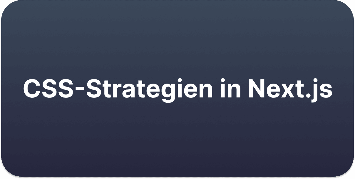 CSS-Strategien in Next.js: CSS Modules, globale Styles und externe Stylesheets